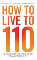 Couverture du livre « How to Live to 110 - Your Comprehensive Guide to a Healthy Life » de Kirby Tim aux éditions Blake John Digital