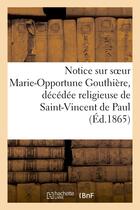 Couverture du livre « Notice sur soeur marie-opportune gouthiere, decedee religieuse de saint-vincent de paul » de  aux éditions Hachette Bnf