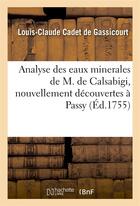 Couverture du livre « Analyse des eaux minerales de m. de calsabigi, nouvellement decouvertes a passy - a laquelle on a jo » de Cadet De Gassicourt aux éditions Hachette Bnf