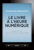 Couverture du livre « Le livre à l'heure numérique ; papier, écrans, vers un nouveau vagabondage » de Francoise Benhamou aux éditions Seuil