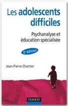 Couverture du livre « Les adolescents difficiles ; psychanalyse et éducation spécialisée (3e édition) » de Jean-Pierre Chartier aux éditions Dunod