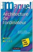 Couverture du livre « Mini manuel : d'architecture de l'ordinateur » de Jacques Jorda et Addelaziz M'Zoughi aux éditions Dunod