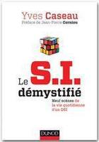 Couverture du livre « Le SI démystifié ; neuf scènes de la vie quotidienne d'un DSI » de Yves Caseau aux éditions Dunod