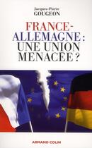 Couverture du livre « France-Allemagne : une union menacée ? » de Jacques-Pierre Gougeon aux éditions Armand Colin