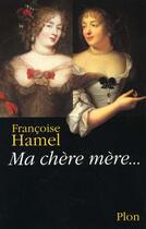 Couverture du livre « Ma Chere Mere ; Quand Mme De Grignan Repondait A Mme De Sevigne » de Francoise Hamel aux éditions Plon