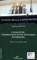 Couverture du livre « Catalogne : l'emergence d'une politique exterieure » de Angelique Bizoux aux éditions Editions L'harmattan