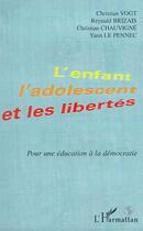 Couverture du livre « L'ENFANT , L'ADOLESCENT ET LES LIBERTES : Pour une éducation à la démocratie » de Christian Chauvigne et Yann Le Pennec et Christian Vogt et Reynald Brizais aux éditions Editions L'harmattan