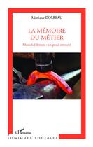 Couverture du livre « La mémoire du métier ; maréchal-ferrant : un passé retrouvé » de Monique Dolbeau aux éditions Editions L'harmattan