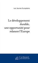 Couverture du livre « Le developpement durable une opportunite pour relancer l'europe » de Jeunes Europeens aux éditions Editions Le Manuscrit