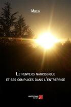 Couverture du livre « Le pervers narcissique et ses complices dans l'entreprise » de Merlin aux éditions Editions Du Net