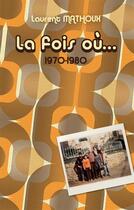 Couverture du livre « La fois où... ; 1970 - 1980 » de Mathoux Laurent aux éditions Books On Demand