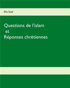 Couverture du livre « Questions de l'islam et réponses chrétiennes » de Elie Saad aux éditions Books On Demand