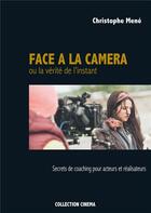 Couverture du livre « Face à la caméra ou la vérité de l'instant ; secrets de coaching pour acteurs et réalisateurs » de Christophe Mene aux éditions Books On Demand