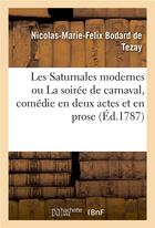 Couverture du livre « Les saturnales modernes ou la soiree de carnaval , comedie en deux actes et en prose - theatre du pa » de Bodard De Tezay aux éditions Hachette Bnf