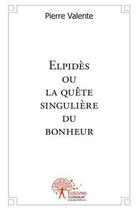 Couverture du livre « Elpides ou la quete singuliere du bonheur - recit » de Pierre Valente aux éditions Edilivre