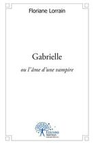 Couverture du livre « Gabrielle ou l'ame d'une vampire » de Floriane Lorrain aux éditions Edilivre
