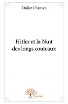 Couverture du livre « Hitler et la Nuit des longs couteaux (29 juin-2 juillet 1934) » de Didier Chauvet aux éditions Edilivre