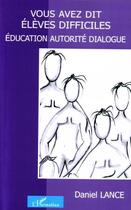 Couverture du livre « Vous avez dit élèves difficiles ? éducation, autorité, dialogue » de Daniel Lance aux éditions Editions L'harmattan