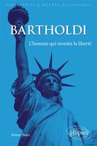 Couverture du livre « Bartholdi ; l'homme qui inventa la liberté » de Robert Belot aux éditions Ellipses