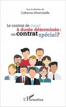 Couverture du livre « Le contrat de travail à durée déterminée : un contrat spécial ? » de Catherine Minet-Letalle aux éditions L'harmattan
