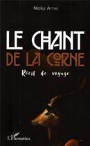 Couverture du livre « Le chant de la corne ; récit de voyage » de Nicky Attiki aux éditions L'harmattan