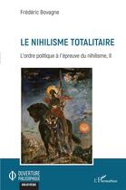 Couverture du livre « Le nihilisme totalitaire ; l'ordre politique à l'épreuve du nihilisme t.2 » de Bovagne Frederic aux éditions L'harmattan