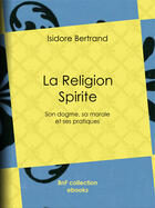 Couverture du livre « La Religion Spirite » de Isidore Bertrand aux éditions Epagine