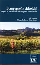 Couverture du livre « Bourgogne(s) viticole(s) ; enjeux et perspectives historiques d'un territoire » de Serge Wolikow et Olivier Jacquet aux éditions Pu De Dijon