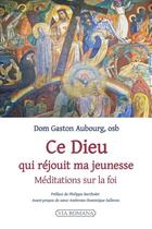 Couverture du livre « Ce Dieu qui réjouit ma jeunesse : Méditations sur la foi » de Philippe Barthelet et Gaston Aubourg aux éditions Via Romana