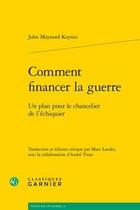 Couverture du livre « Comment financer la guerre ; un plan pour le chancelier de l'échiquier » de John Maynard Keynes aux éditions Classiques Garnier