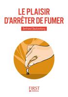Couverture du livre « Le plaisir d'arrêter de fumer » de Bertrand Dautzenberg aux éditions First