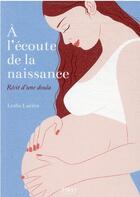 Couverture du livre « À l'écoute de la naissance : récit d'une doula » de Alice Wietzel et Leslie Lucien aux éditions First