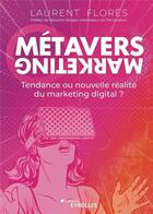 Couverture du livre « Métavers marketing : tendance ou nouvelle réalité du marketing digital ? » de Laurent Flores aux éditions Eyrolles