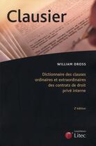 Couverture du livre « Clausier ; dictionnaire des clauses ordinaires et extraordinaires des contrats de droit privé interne (2e édition) » de William Dross aux éditions Lexisnexis