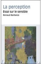 Couverture du livre « La perception ; essai sur le sensible » de Renaud Barbaras aux éditions Vrin