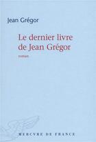 Couverture du livre « Le dernier livre de Jean Grégor » de Jean Gregor aux éditions Mercure De France