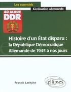 Couverture du livre « Histoire d'un etat disparu : la republique democratique allemande de 1945 a nos jours » de Francis Lachaise aux éditions Ellipses