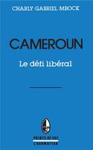 Couverture du livre « Cameroun, le défi libéral » de Charly Gabriel Mbock aux éditions L'harmattan