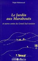 Couverture du livre « Le jardin aux marabouts ; et autres contes du grand sud tunisien » de Najet Mahmoud aux éditions L'harmattan