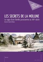 Couverture du livre « Les secrets de la Molune ; la saga d'une famille jurassienne au XIX siècle » de Bernard Gabriel-Robez aux éditions Mon Petit Editeur