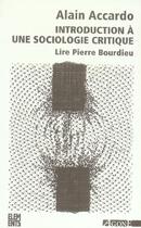 Couverture du livre « Introduction a une Sociologie Critique : Lire Pïerre Bourdieu » de Alain Accardo aux éditions Agone