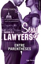 Couverture du livre « Sexy lawyers Tome 3.5 : entre parenthèses » de Emma Chase aux éditions Hugo Roman
