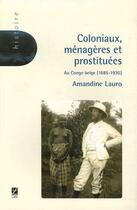 Couverture du livre « Coloniaux, ménagères et prostituées au Congo belge (1885-1930) » de Amandine Lauro aux éditions Espace Nord