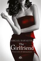 Couverture du livre « Pouvoirs d'attraction Tome 2 : the girlfriend » de Barnette Abigail aux éditions Milady