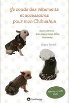 Couverture du livre « Je couds des vêtements et accessoires pour mon chihuahua ; et autres petits chiens » de Chantal Honore aux éditions Creapassions.com
