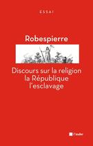 Couverture du livre « Discours sur la religion, la République, l'esclavage » de Maximilien De Robespierre aux éditions Editions De L'aube