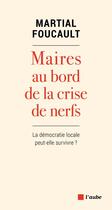 Couverture du livre « Maires au bord de la crise de nerfs » de Foucault Martial aux éditions Editions De L'aube