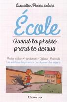 Couverture du livre « École, quand la phobie prend le dessus ; phobie scolaire, harcèlement, dyslexie, précocité : les solutions des parents, les réponses des experts » de  aux éditions Josette Lyon