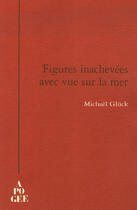Couverture du livre « Figures inachevées avec vue sur la mer » de Michael Gluck aux éditions Apogee