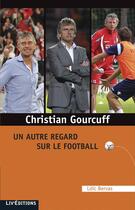 Couverture du livre « Christian Gourcuff : un autre regard sur le football » de Loic Bervas aux éditions Liv'editions